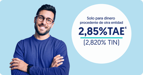 Solo para dinero procedente de otra entidad. 2,85% TAE (2,820% TIN)