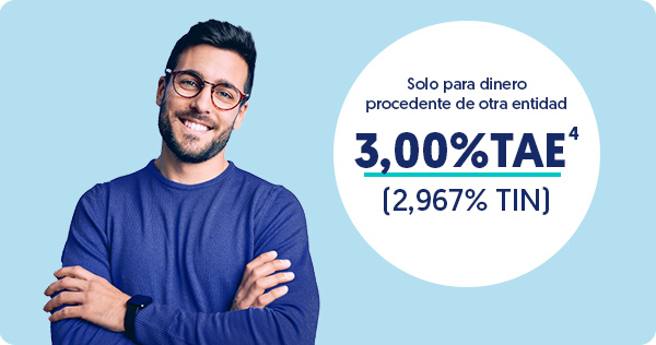 Solo para dinero procedente de otra entidad. 3,00% TAE (2,967% TIN)